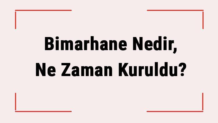 Bimarhane Nedir, Ne Zaman Kuruldu Bimarhaneyi Hangi Devlet Kurdu