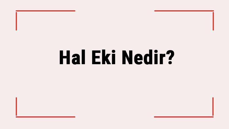 Hal Eki Nedir Hal Eki Çekim Veya Yapım Eki Midir Türkçyede Kullanılan Hal Eki Örnekleri