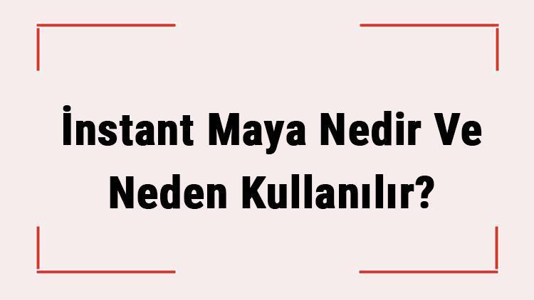 İnstant Maya Nedir Ve Neden Kullanılır İnstant Maya Nasıl Yapılır Ve Ne Kadar Süre Bekletilir