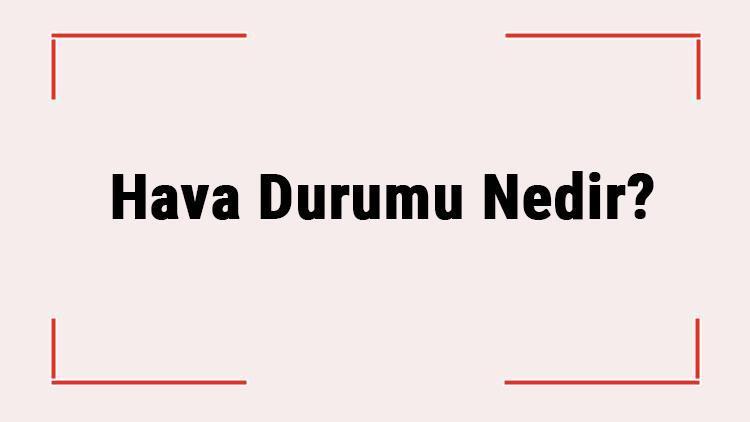 Hava Durumu Nedir Hava Durumu Nasıl Öğrenilir