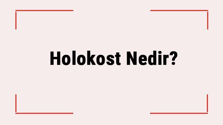 Holokost Nedir Holokost Katliamı Ne Zaman Başladı