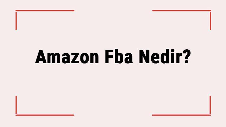 Amazon Fba Nedir Nasıl Yapılır Amazon Fbada Ne Satılır