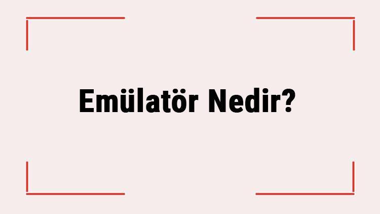 Emülatör Nedir Emülatör Nasıl Kullanılır Emülatör Neden Kasar