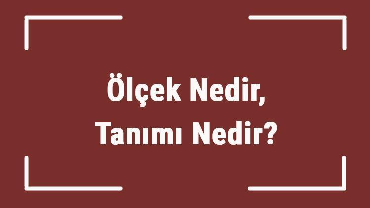 Ölçek Nedir, Tanımı Nedir Tdkya Göre Ölçek Kelimesinin Sözlük Anlamı