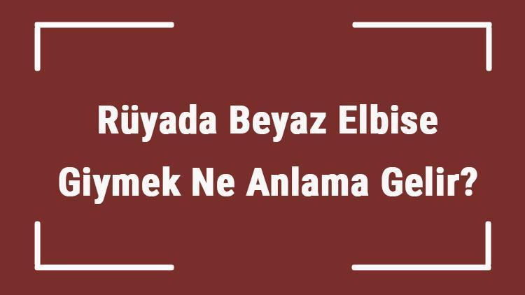 Rüyada Beyaz Elbise Giymek Ne Anlama Gelir? Rüyada Beyaz Elbise Görmek Ve Almak Tabiri