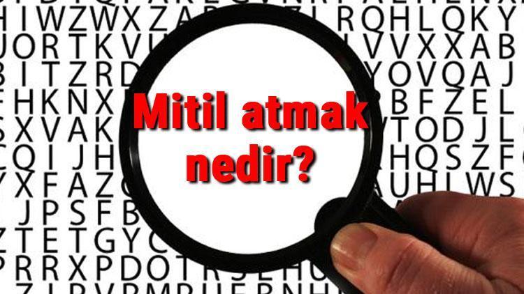 Mitil atmak nedir Mitil atmak TDK sözlük anlamı