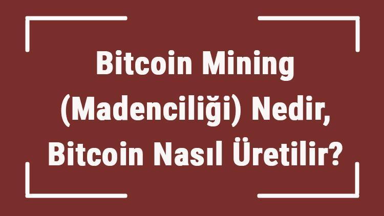Bitcoin Mining (Madenciliği) Nedir, Bitcoin Nasıl Üretilir Bitcoin Madenciliği Nasıl Yapılır