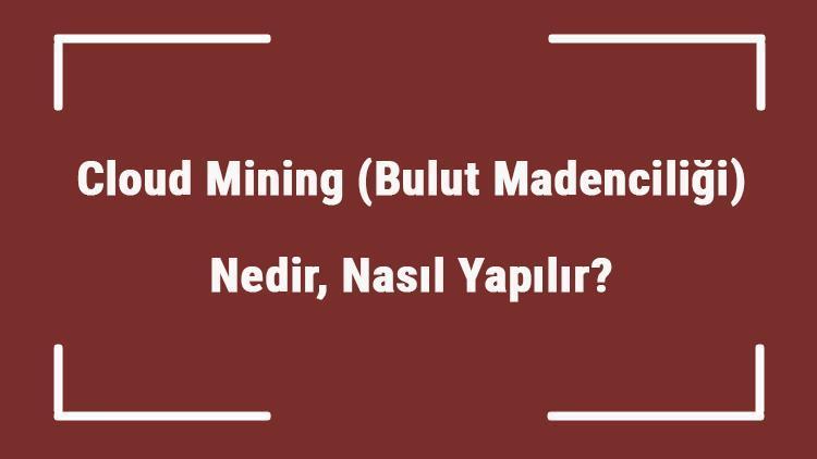 Cloud Mining (Bulut Madenciliği) Nedir, Nasıl Yapılır Cloud Mining Nasıl Çalışır Cloud Mining Uygulamaları