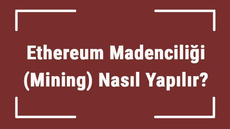 Ethereum Madenciliği (Mining) Nasıl Yapılır Ethereum Nasıl Üretilir, Ne Kadar Kazandırır