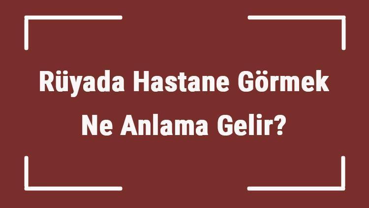 Rüyada Hastane Görmek Ne Anlama Gelir Rüyada Hastane Odası Ve Koridoru Görmenin Tabiri