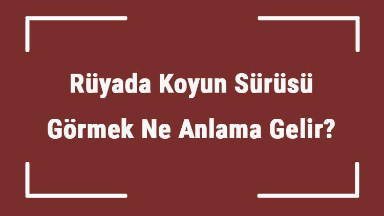 Rüyada Koyun Sürüsü Görmek Ne Anlama Gelir? Rüyada Koyun Sürüsü Otlatmak Ve Gütmek Tabiri