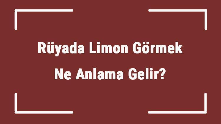 Rüyada Limon Görmek Ne Anlama Gelir Rüyada Limon Toplamak, Yemek Ve Sıkmak Tabiri