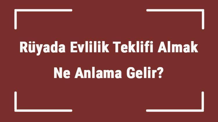 Rüyada Evlilik Teklifi Almak Ne Anlama Gelir Rüyada Evlenme Teklifi Görmek Ve Etmek Anlamı