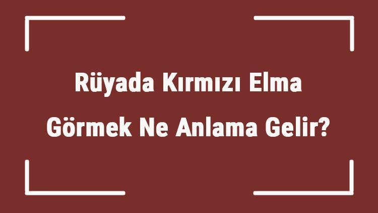 Rüyada Kırmızı Elma Görmek Ne Anlama Gelir? Rüyada Kırmızı Elma Yemek Ve Toplamak Tabiri