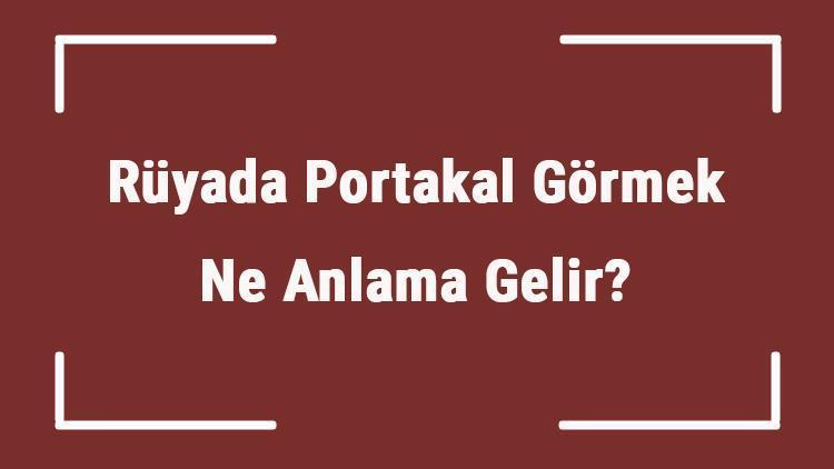 Rüyada Portakal Görmek Ne Anlama Gelir Rüyada Portakal Yemek, Toplamak Ve Soymak Tabiri