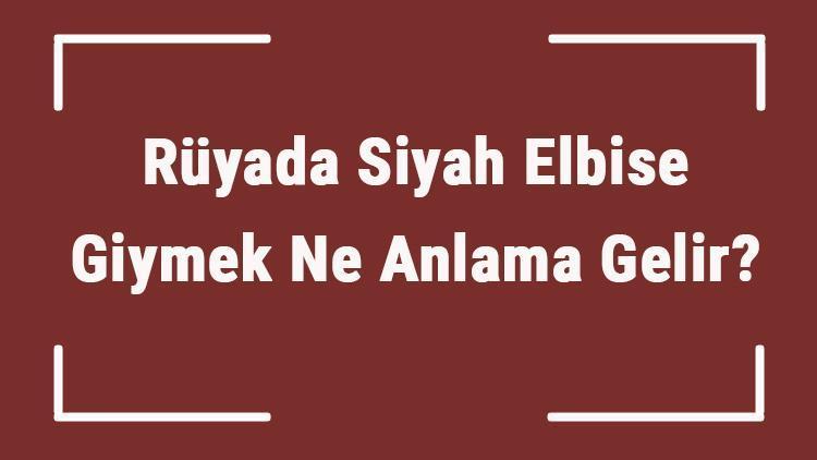 Rüyada Siyah Elbise Giymek Ne Anlama Gelir Rüyada Siyah Elbise Görmek Ve Almak Anlamı