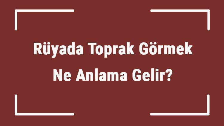 Rüyada Toprak Görmek Ne Anlama Gelir? Rüyada Toprak Yemek, Eşelemek Ve Kazmak Tabiri