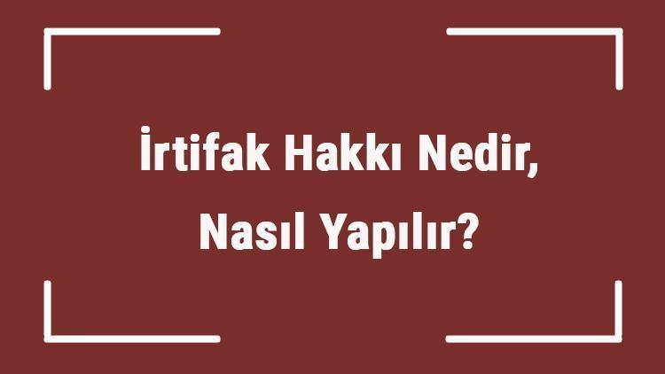 İrtifak Hakkı Nedir, Nasıl Yapılır İrtifak Hakkı Çeşitleri Nelerdir İrtifak Hakkı Süresi