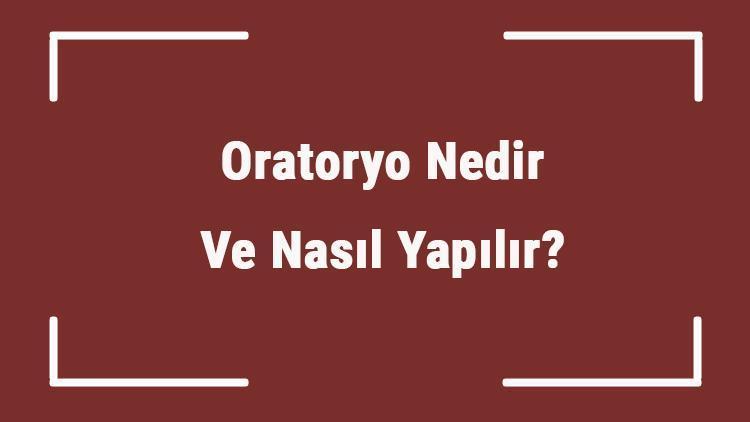 Oratoryo Nedir Ve Nasıl Yapılır Oratoryo Örnekleri Ve Hakkında Bilgi