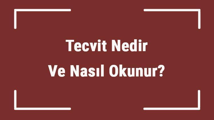 Tecvit Nedir Ve Nasıl Okunur Tecvit Kuralları Kısaca Bilgi