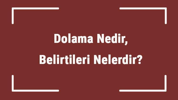 Dolama Nedir, Belirtileri Nelerdir Dolama Hastalığının Tanısı Ve Tedavi Yöntemleri..