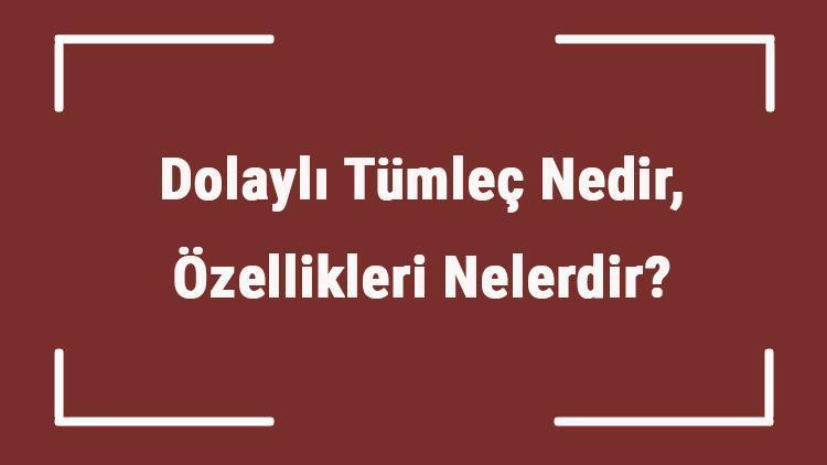 Dolaylı Tümleç Nedir, Özellikleri Nelerdir Cümlede Dolaylı Nasıl Bulunur