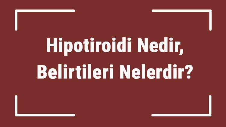 Hipotiroidi Nedir, Belirtileri Nelerdir Hipotiroidi Tanısı Ve Tedavi Yöntemleri..