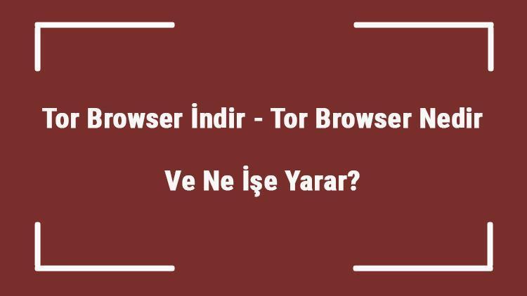 Tor Browser İndir - Tor Browser Nedir Ve Ne İşe Yarar Tor Browser Kullanımı Hakkında Bilgi