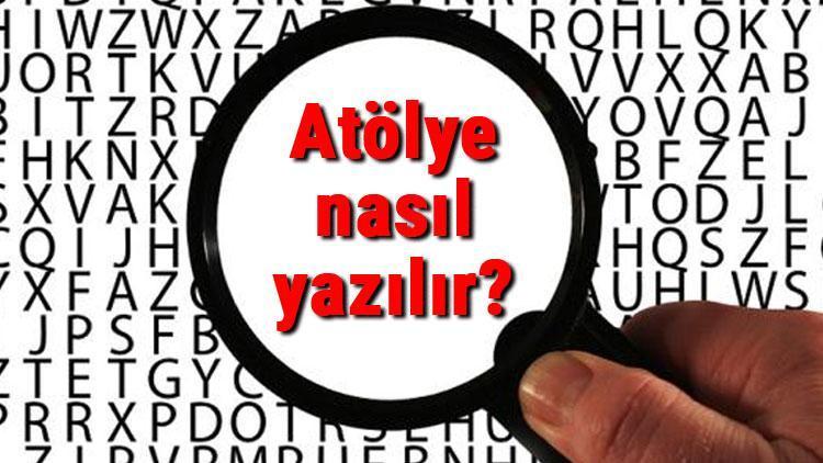 Atölye nasıl yazılır TDKya göre atölye yazımı