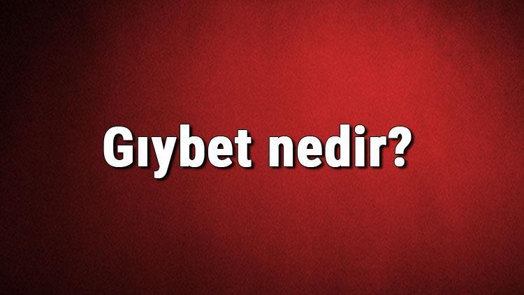 Gıybet nedir Gıybet ile ilgili ayet ve hadisler