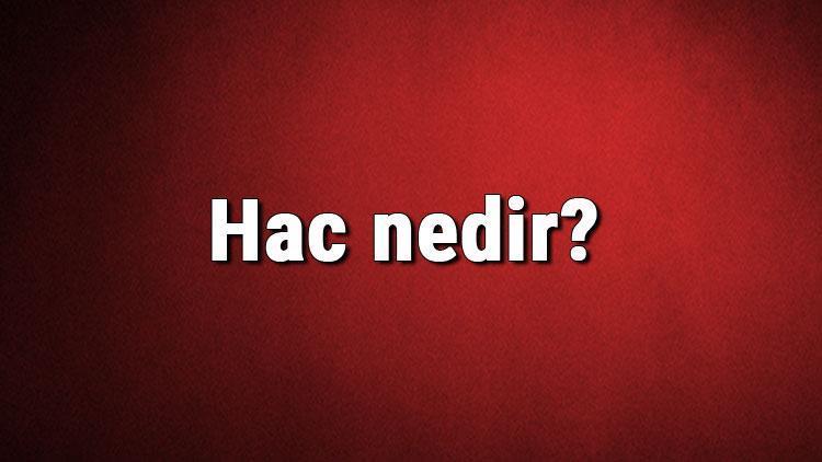 Hac nedir, nasıl ve ne zaman yapılır Hac kimlere farzdır ve dinimizdeki önemi