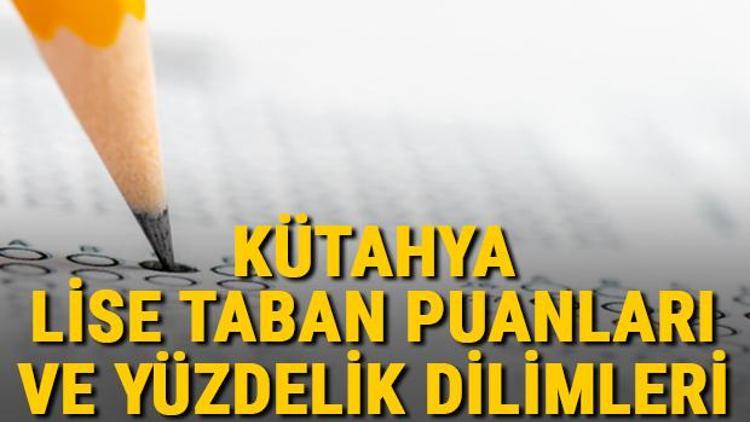 Kütahya lise taban puanları 2021 Kütahya Anadolu, İmam Hatip, Fen Lisesi LGS yüzdelik dilimleri ve taban puanları bilgileri