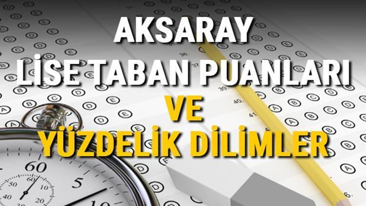 Aksaray lise taban puanları 2021 Aksaray Anadolu, İmam Hatip, Fen Lisesi LGS yüzdelik dilimleri ve taban puanları bilgileri