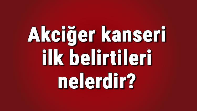 Akciğer kanseri ilk belirtileri nelerdir Akciğer kanseri ilk belirtileri yorumları