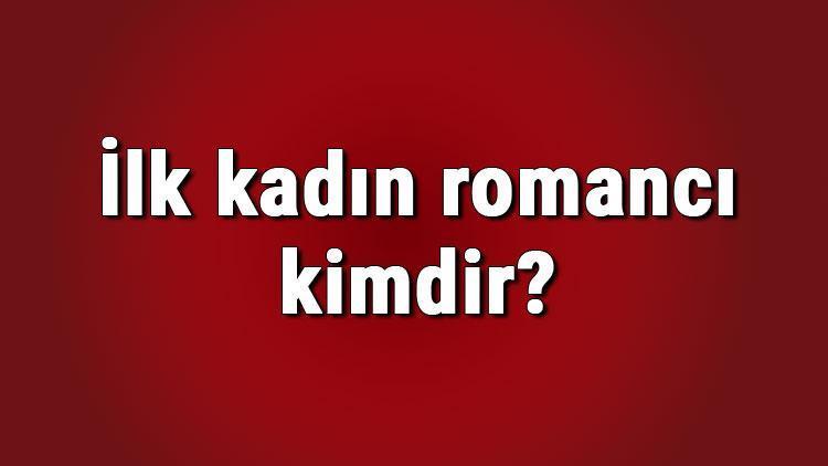 İlk kadın romancı kimdir İlk kadın romancı ve eseri nedir Türk edebiyatının ilk kadın romancısı