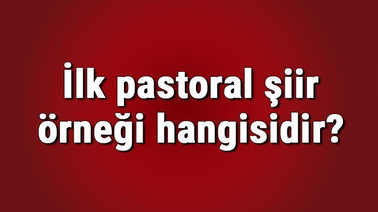 İlk pastoral şiir örneği hangisidir İlk pastoral şiir yazarı kimdir Edebiyatımızda ilk pastoral şiir