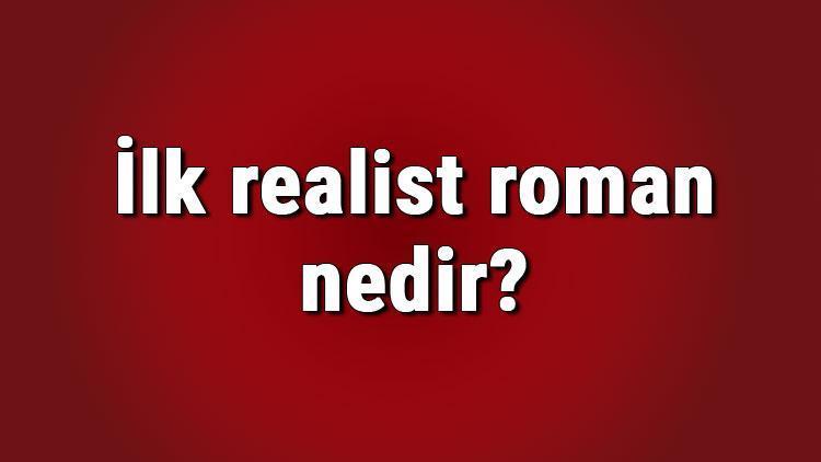 İlk realist roman nedir İlk realist roman örneği ve yazarı kimdir Türk edebiyatında ilk realist roman