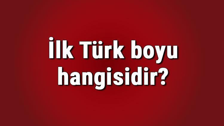 İlk Türk boyu hangisidir İlk Türk boyu isimleri ve özellikleri nelerdir