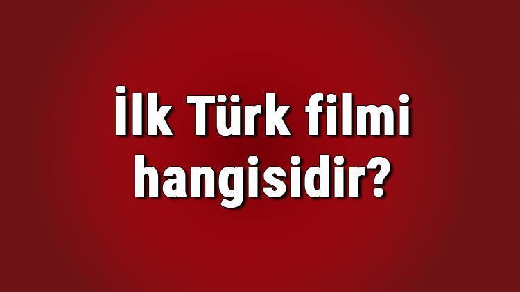 İlk Türk filmi hangisidir İlk Türk filmi oyuncuları kimlerdir