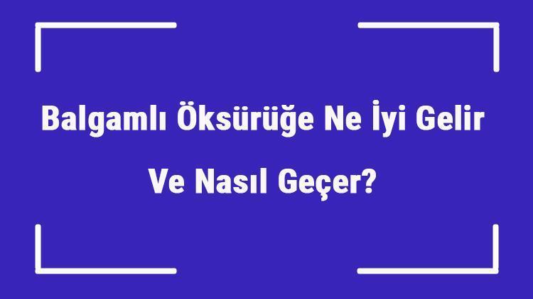 Balgamlı Öksürüğe Ne İyi Gelir Ve Nasıl Geçer Balgamlı Öksürük Nedenleri Ve Tedavisi