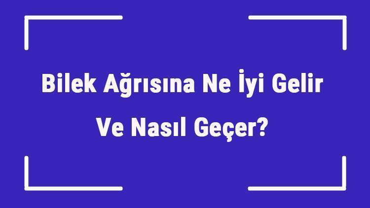 Bilek Ağrısına Ne İyi Gelir Ve Nasıl Geçer Bilek Ağrısı Nedenleri Ve Tedavisi