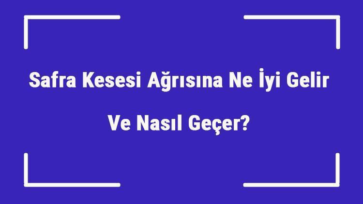 Safra Kesesi Ağrısına Ne İyi Gelir Ve Nasıl Geçer Safra Kesesi Ağrısı Nedenleri Ve Tedavisi