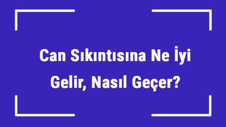 Can Sıkıntısına Ne İyi Gelir, Nasıl Geçer Can Sıkıntısı Gideren Hobiler Ve Öneriler..