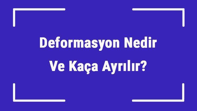 Deformasyon Nedir Ve Kaça Ayrılır Deformasyon Örnekleri Ve Çeşitleri