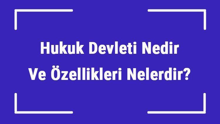 Hukuk Devleti Nedir Ve Özellikleri Nelerdir Hukuk Devleti Prensipleri Ve İlkeleri