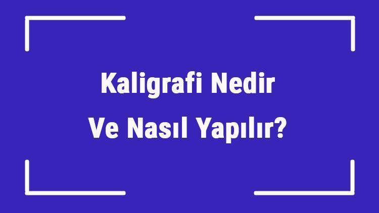 Kaligrafi Nedir Ve Nasıl Yapılır Kaligrafi Sanatı Hakkında Bilgi