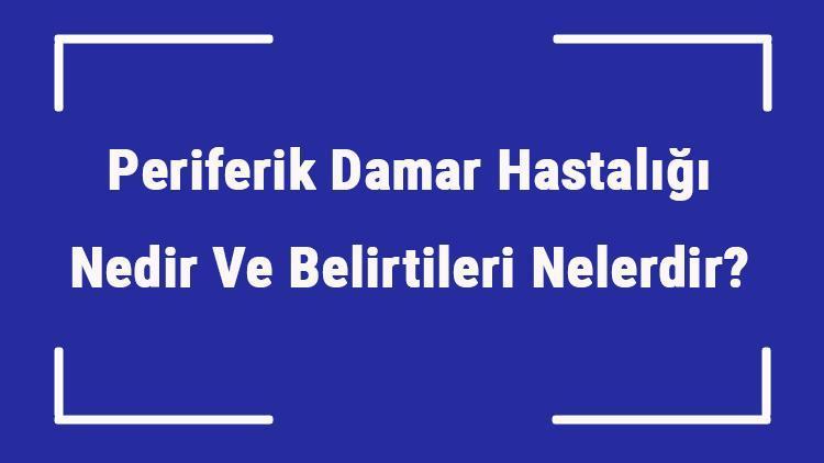 Periferik Damar Hastalığı Nedir Ve Belirtileri Nelerdir Periferik Damar Hastalığı Tedavisi Ve Tanısı