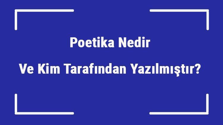 Poetika Nedir Ve Kim Tarafından Yazılmıştır Poetika Özellikleri Ve Örnekleri