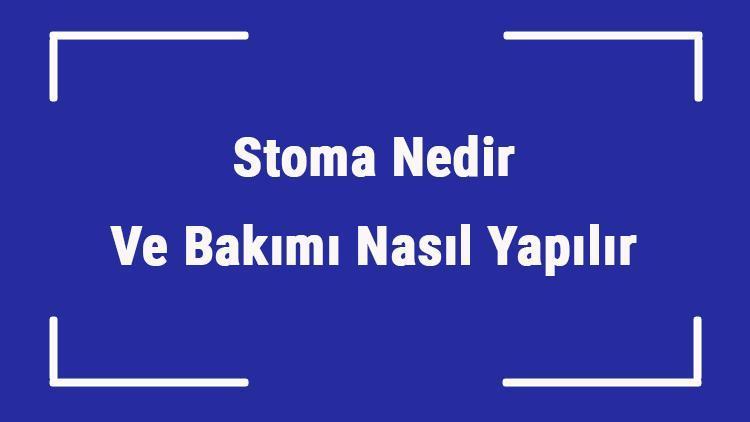 Stoma Nedir Ve Bakımı Nasıl Yapılır