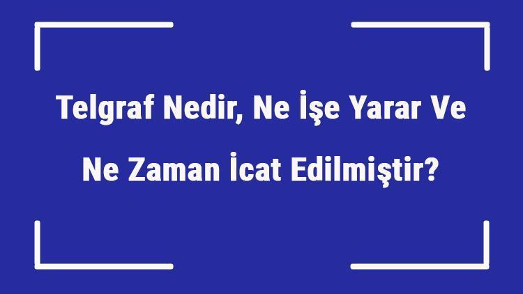 Telgraf Nedir, Ne İşe Yarar Ve Ne Zaman İcat Edilmiştir Telgraf Nasıl Çekilir Ve Kullanılır